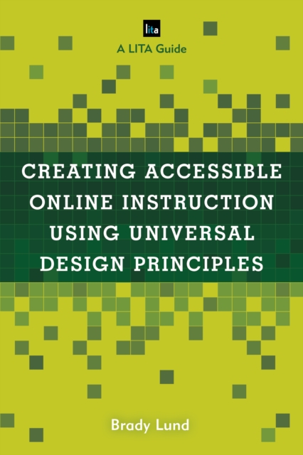 Creating Accessible Online Instruction Using Universal Design Principles : A LITA Guide, Hardback Book