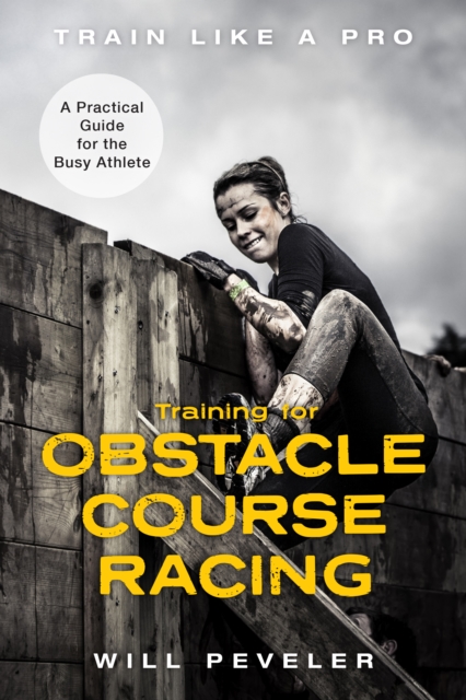 Training for Obstacle Course Racing : A Practical Guide for the Busy Athlete, Hardback Book