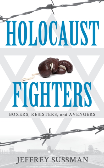 Holocaust Fighters : Boxers, Resisters, and Avengers, Hardback Book