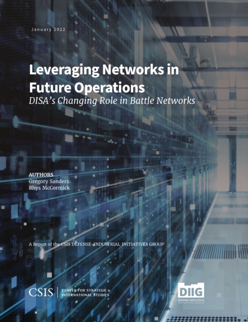 Leveraging Networks in Future Operations : DISA’s Changing Role in Battle Networks, Paperback / softback Book