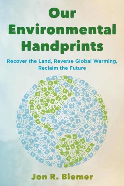 Our Environmental Handprints : Recover the Land, Reverse Global Warming, Reclaim the Future, Hardback Book