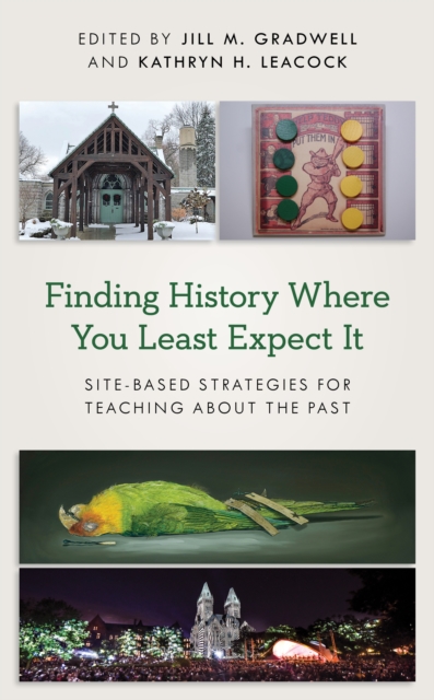 Finding History Where You Least Expect It : Site-Based Strategies for Teaching about the Past, Hardback Book