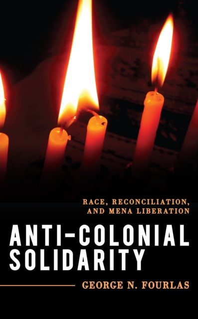Anti-Colonial Solidarity : Race, Reconciliation, and MENA Liberation, Paperback / softback Book