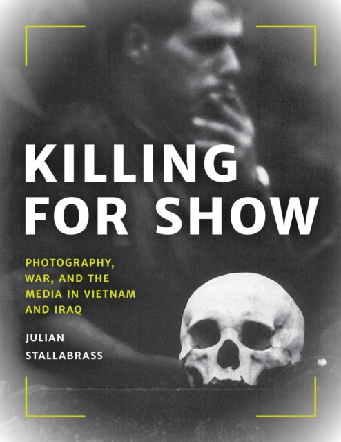 Killing for Show : Photography, War, and the Media in Vietnam and Iraq, EPUB eBook