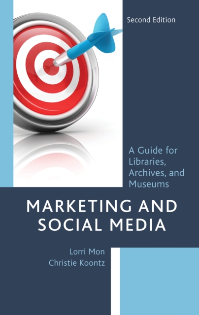 Marketing and Social Media : A Guide for Libraries, Archives, and Museums, Paperback / softback Book