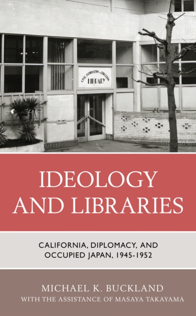 Ideology and Libraries : California, Diplomacy, and Occupied Japan, 1945-1952, Hardback Book