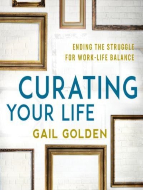 Curating Your Life : Ending the Struggle for Work-Life Balance, Downloadable audio file Book