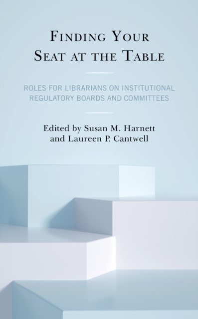 Finding Your Seat at the Table : Roles for Librarians on Institutional Regulatory Boards and Committees, Hardback Book