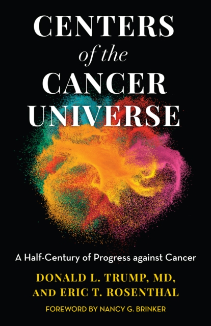 Centers of the Cancer Universe : A Half-Century of Progress Against Cancer, Hardback Book