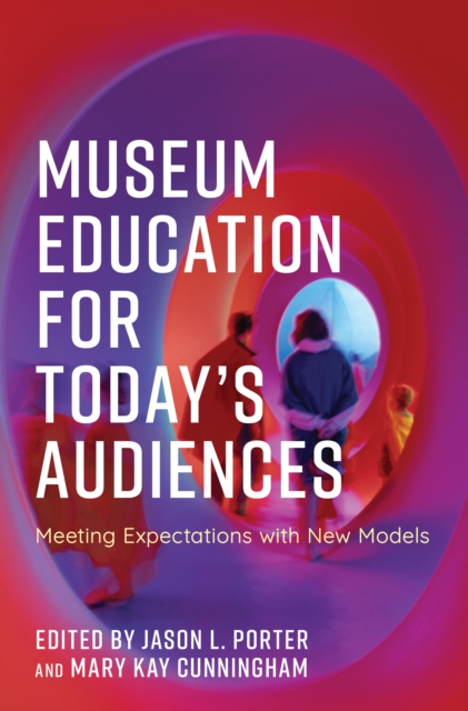 Museum Education for Today's Audiences : Meeting Expectations with New Models, Hardback Book