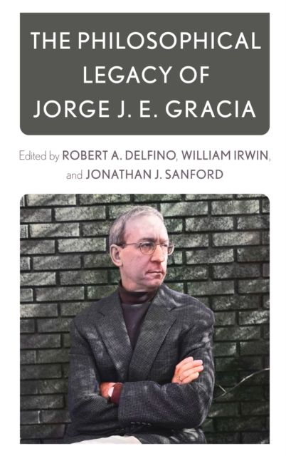 The Philosophical Legacy of Jorge J. E. Gracia, Hardback Book