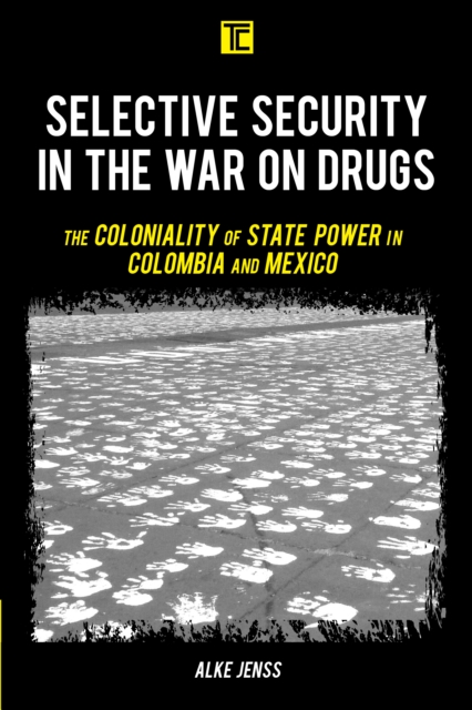 Selective Security in the War on Drugs : The Coloniality of State Power in Colombia and Mexico, Hardback Book