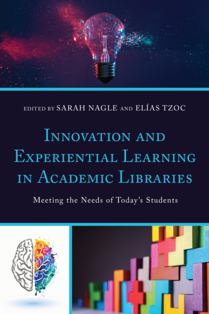 Innovation and Experiential Learning in Academic Libraries : Meeting the Needs of Today's Students, Paperback / softback Book