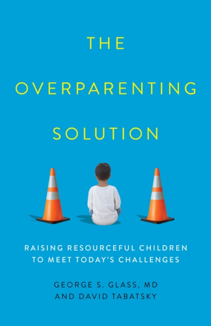 The Overparenting Solution : Raising Resourceful Children to Meet Today's Challenges, Hardback Book