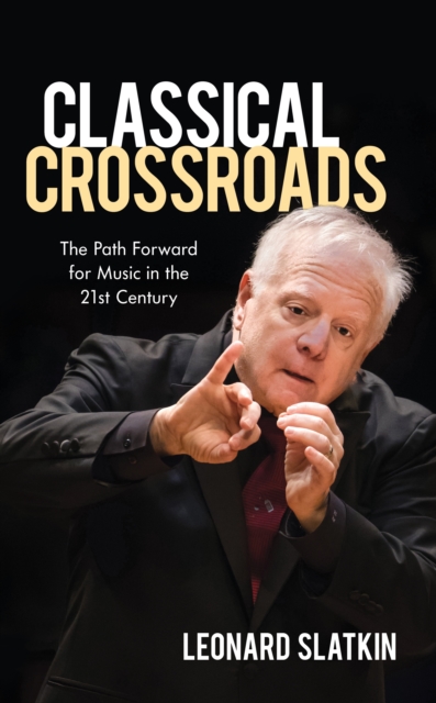 Classical Crossroads : The Path Forward for Music in the 21st Century, Hardback Book