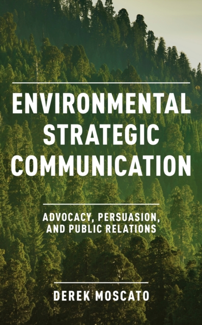 Environmental Strategic Communication : Advocacy, Persuasion, and Public Relations, Paperback / softback Book