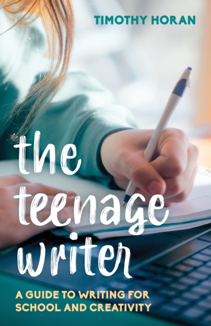 Teenage Writer : A Guide to Writing for School and Creativity, EPUB eBook