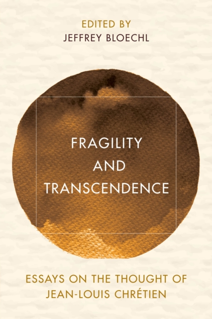 Fragility and Transcendence : Essays on the Thought of Jean-Louis Chretien, Hardback Book