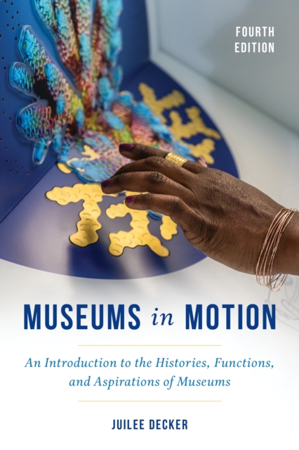 Museums in Motion : An Introduction to the Histories, Functions, and Aspirations of Museums, Hardback Book
