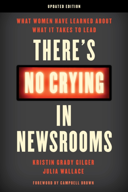 There's No Crying in Newsrooms : What Women Have Learned about What It Takes to Lead, Paperback / softback Book