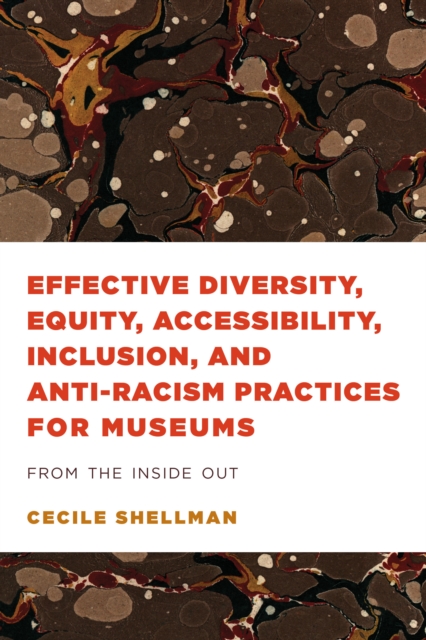 Effective Diversity, Equity, Accessibility, Inclusion, and Anti-Racism Practices for Museums : From the Inside Out, Paperback / softback Book