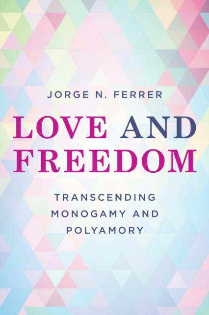 Love and Freedom : Transcending Monogamy and Polyamory, EPUB eBook