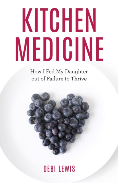 Kitchen Medicine : How I Fed My Daughter out of Failure to Thrive, Hardback Book