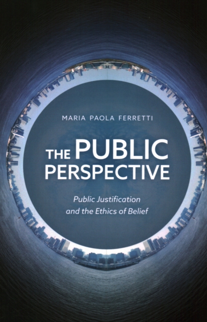 The Public Perspective : Public Justification and the Ethics of Belief, Paperback / softback Book