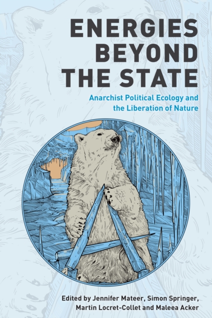 Energies Beyond the State : Anarchist Political Ecology and the Liberation of Nature, Hardback Book
