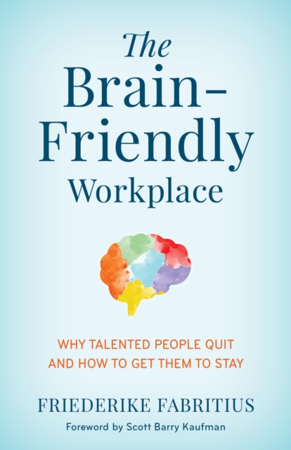 Brain-Friendly Workplace : Why Talented People Quit and How to Get Them to Stay, EPUB eBook