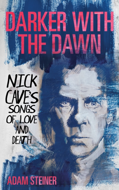 Darker with the Dawn : Nick Cave's Songs of Love and Death, EPUB eBook