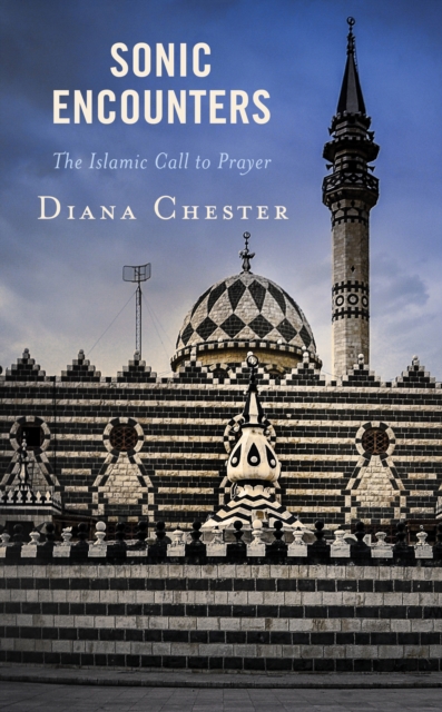 Sonic Encounters : The Islamic Call to Prayer, Hardback Book