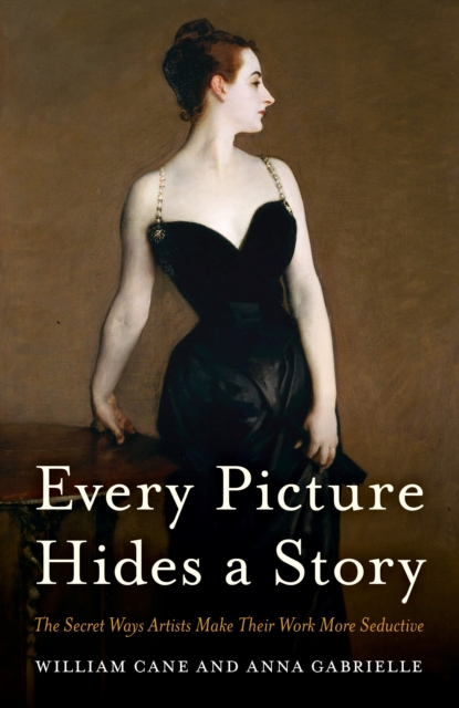 Every Picture Hides a Story : The Secret Ways Artists Make Their Work More Seductive, Hardback Book