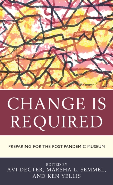 Change Is Required : Preparing for the Post-Pandemic Museum, Hardback Book