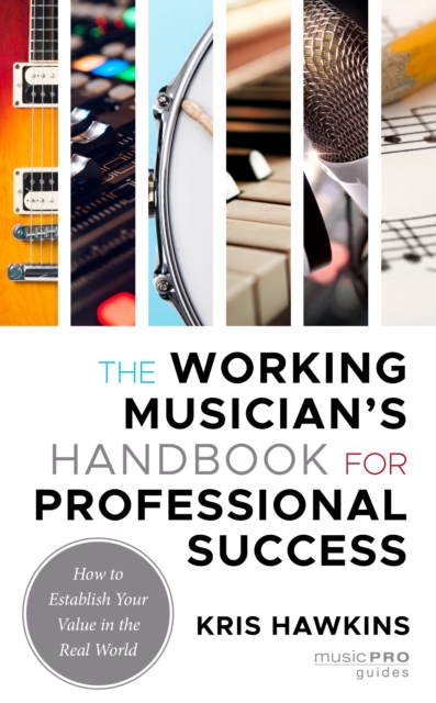 The Working Musician's Handbook for Professional Success : How to Establish Your Value in the Real World, Hardback Book