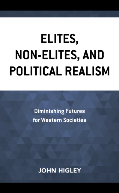 Elites, Non-Elites, and Political Realism : Diminishing Futures for Western Societies, Paperback / softback Book