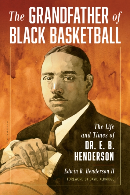 Grandfather of Black Basketball : The Life and Times of Dr. E. B. Henderson, EPUB eBook