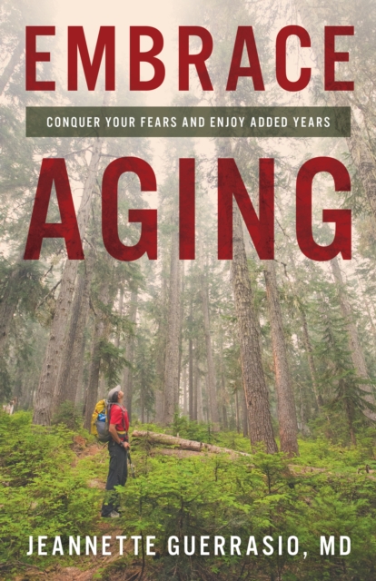 Embrace Aging : Conquer Your Fears and Enjoy Added Years, Hardback Book