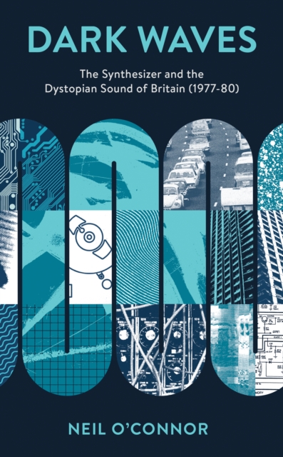 Dark Waves : The Synthesizer and the Dystopian Sound of Britain (1977-80), EPUB eBook