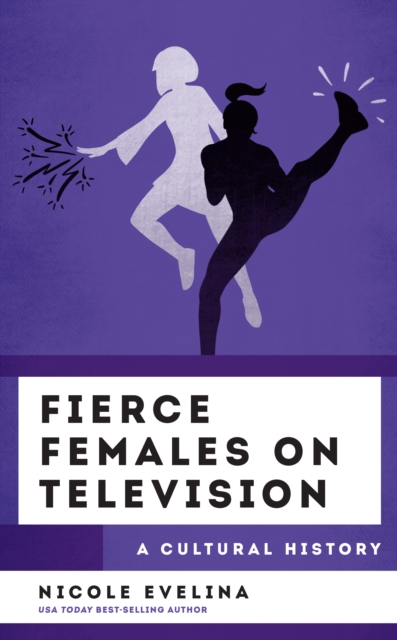 Fierce Females on Television : A Cultural History, Hardback Book