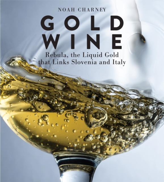 Gold Wine : Rebula, the Liquid Gold That Links Slovenia and Italy, EPUB eBook