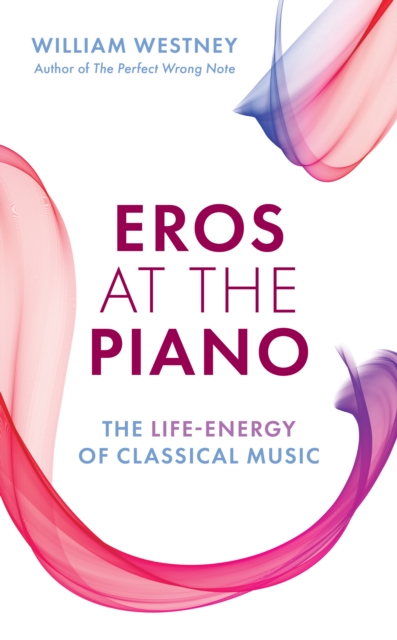 Eros at the Piano : The Life-Energy of Classical Music, Hardback Book