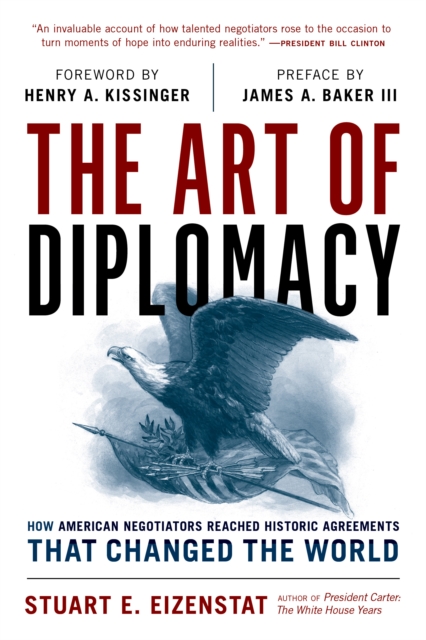 The Art of Diplomacy : How American Negotiators Reached Historic Agreements that Changed the World, Hardback Book