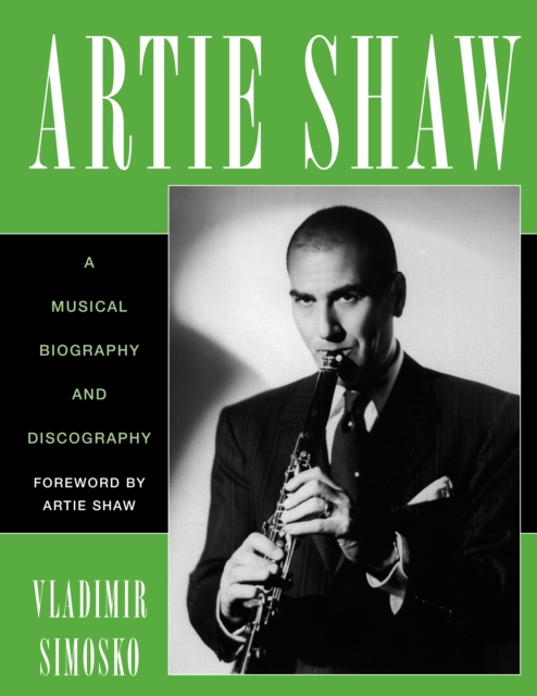 Artie Shaw : A Musical Biography and Discography, Paperback / softback Book