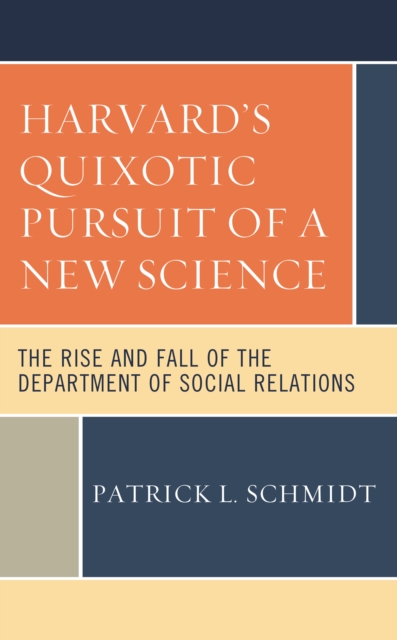 Harvard's Quixotic Pursuit of a New Science : The Rise and Fall of the Department of Social Relations, Hardback Book