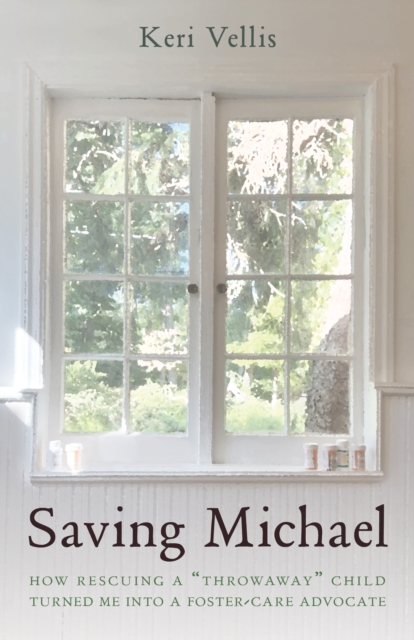 Saving Michael : How Rescuing a "Throwaway" Child Turned Me into a Foster-Care Advocate, Hardback Book