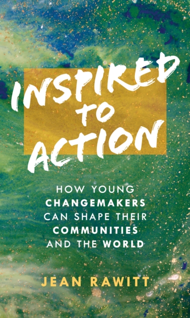 Inspired to Action : How Young Changemakers Can Shape Their Communities and the World, Hardback Book