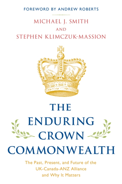The Enduring Crown Commonwealth : The Past, Present, and Future of the UK-Canada-ANZ Alliance and Why It Matters, Hardback Book