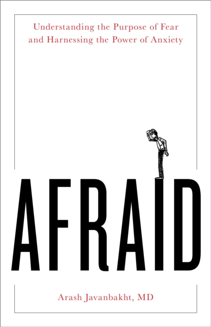Afraid : Understanding the Purpose of Fear and Harnessing the Power of Anxiety, Hardback Book