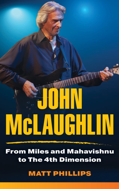 John McLaughlin : From Miles and Mahavishnu to The 4th Dimension, Hardback Book